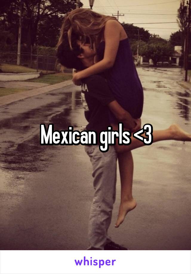 Mexican girls <3