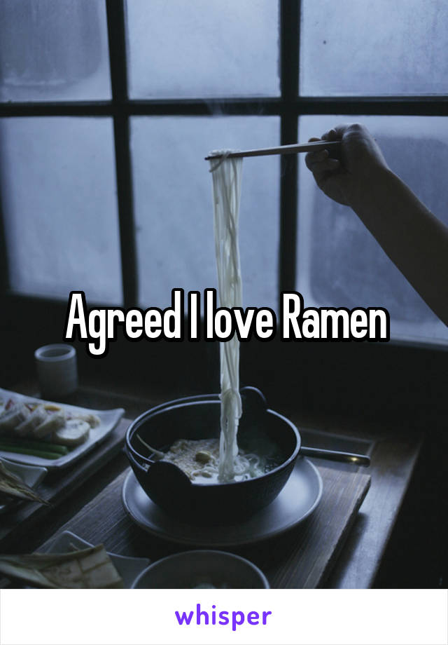 Agreed I love Ramen