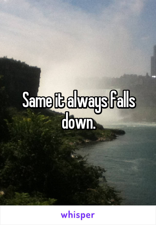 Same it always falls down.