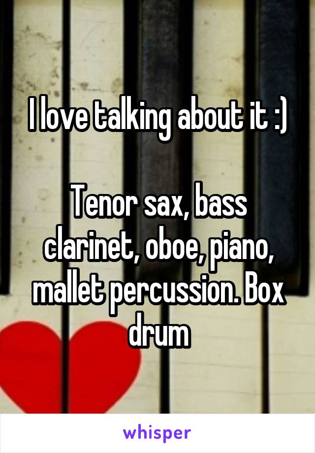 I love talking about it :)

Tenor sax, bass clarinet, oboe, piano, mallet percussion. Box drum