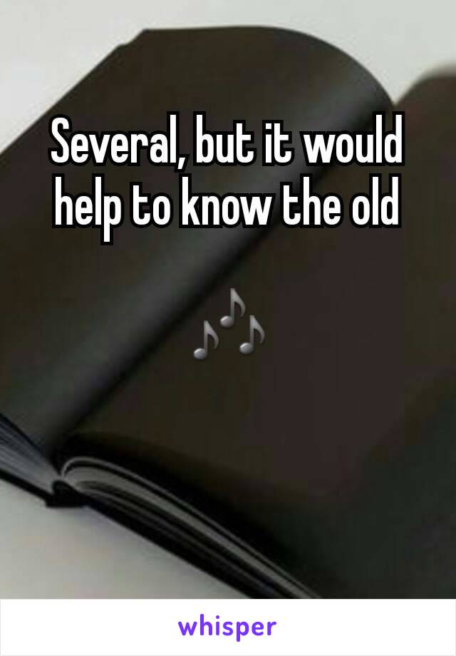 Several, but it would help to know the old

🎶