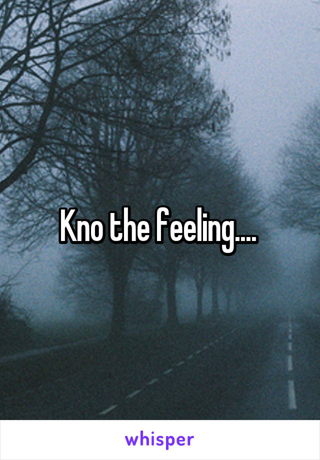 Kno the feeling.... 
