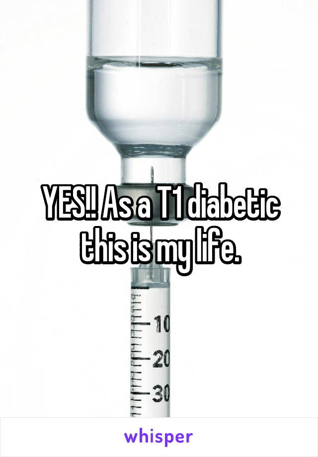 YES!! As a T1 diabetic this is my life.