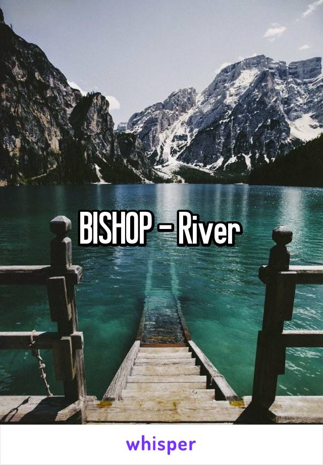 BISHOP - River 