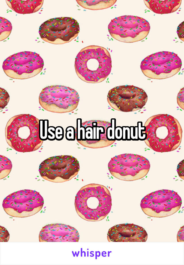 Use a hair donut