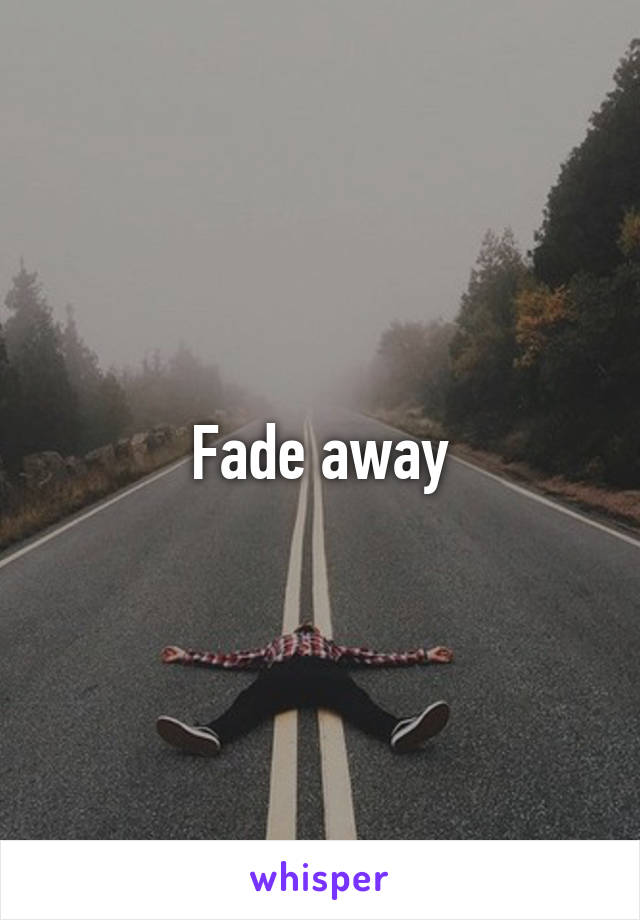 Fade away
