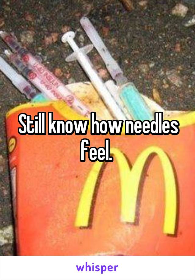 Still know how needles feel. 