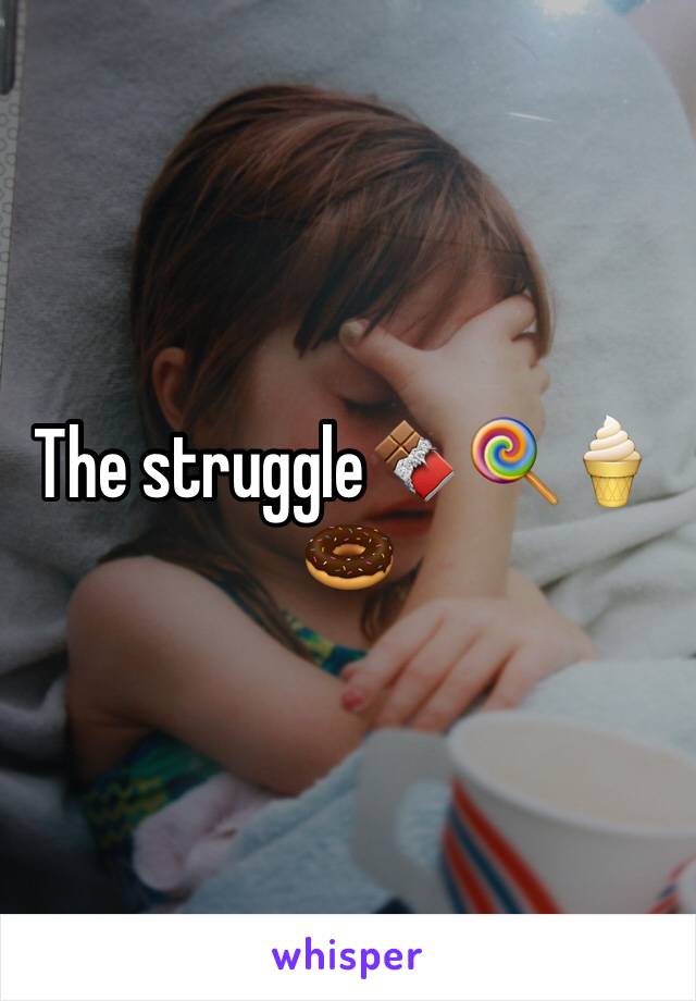 The struggle🍫🍭🍦🍩