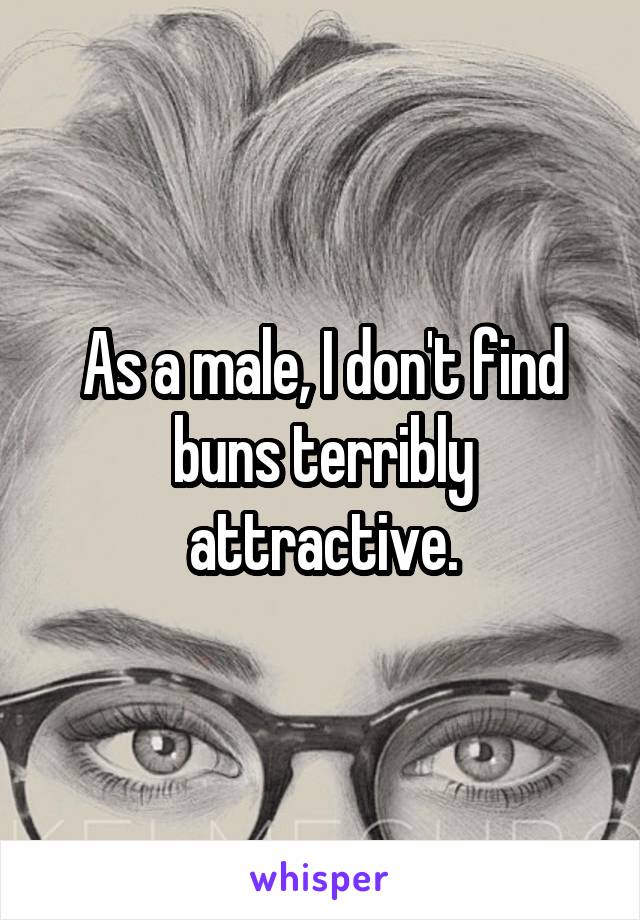 As a male, I don't find buns terribly attractive.