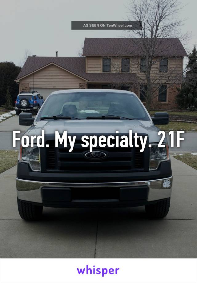 Ford. My specialty. 21F