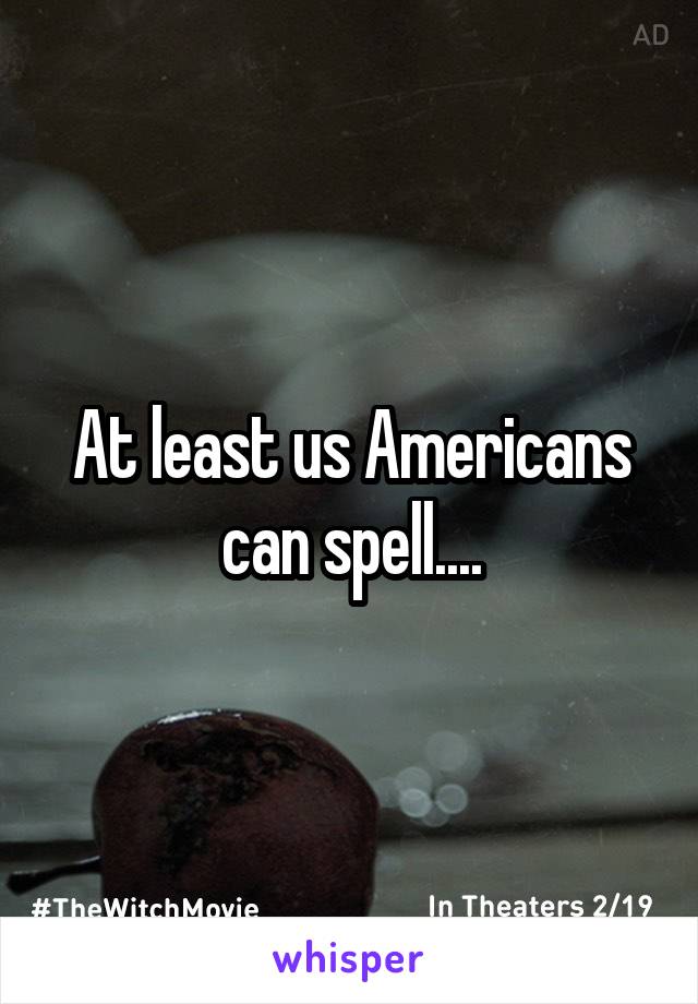 At least us Americans can spell....