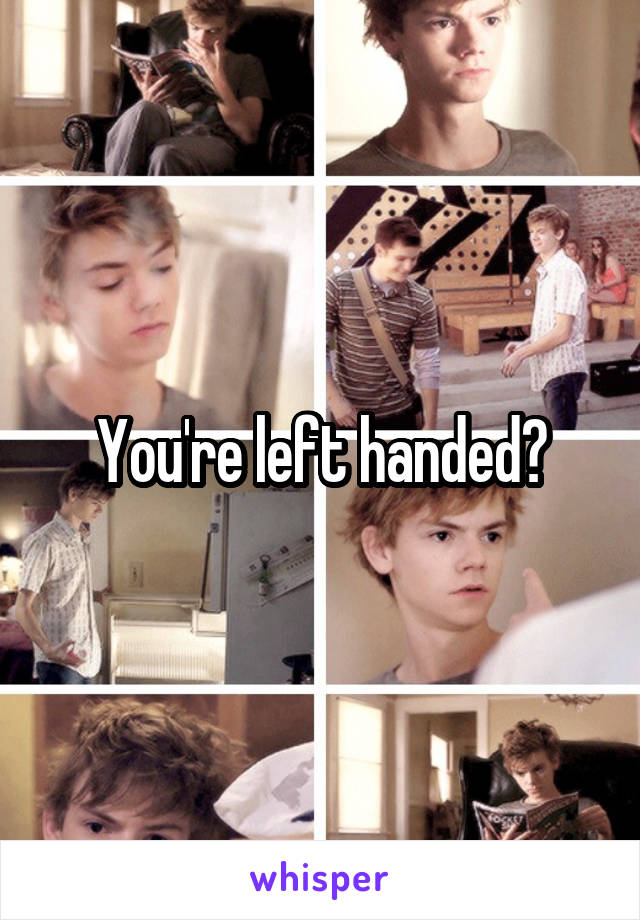 You're left handed?