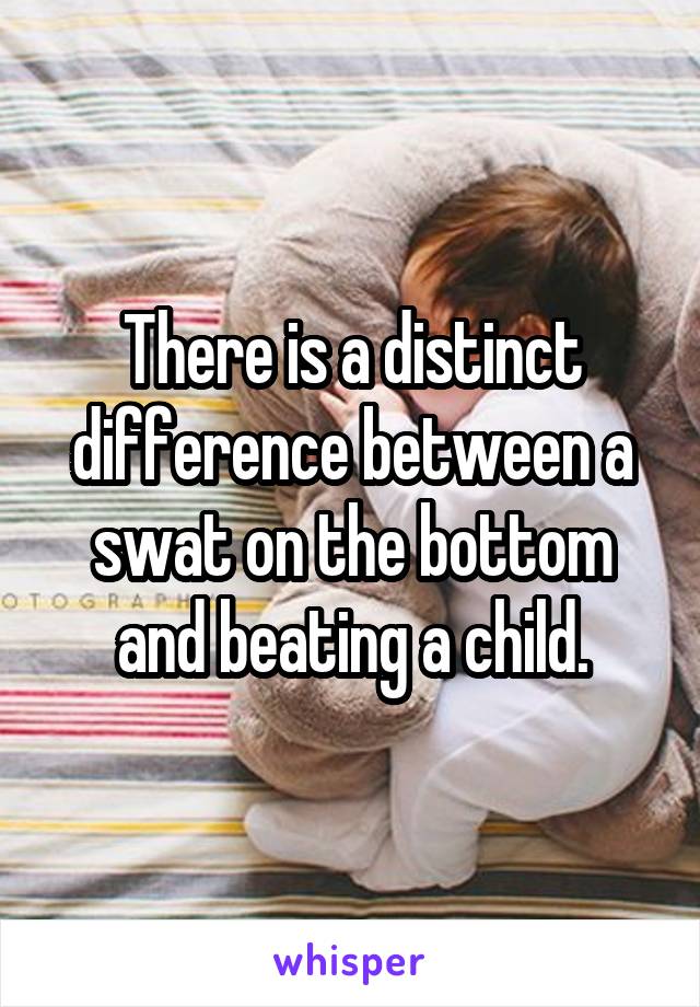There is a distinct difference between a swat on the bottom and beating a child.
