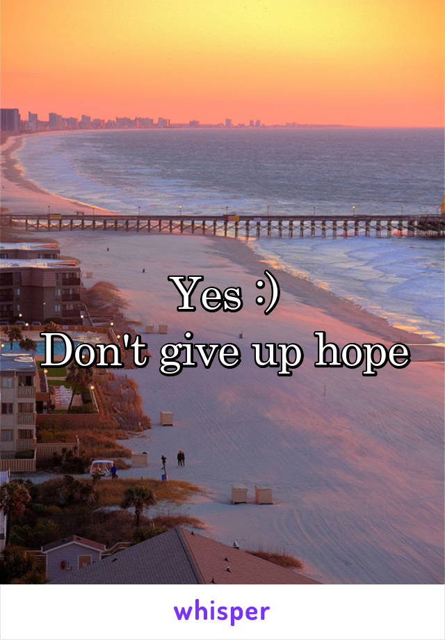 Yes :)
Don't give up hope