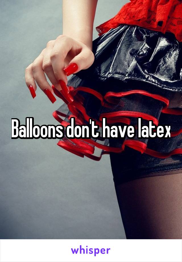 Balloons don't have latex