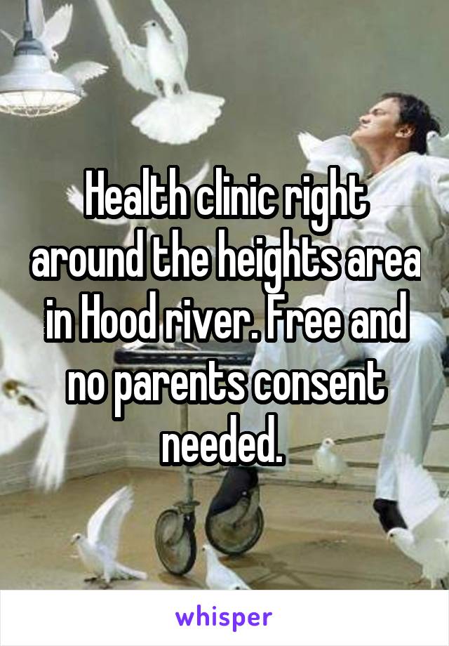 Health clinic right around the heights area in Hood river. Free and no parents consent needed. 