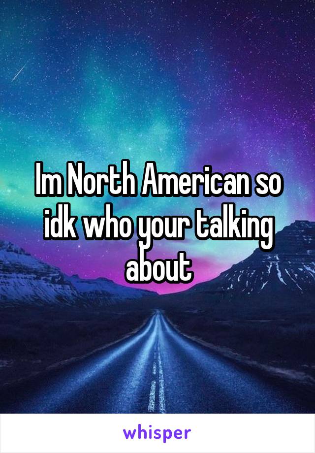 Im North American so idk who your talking about