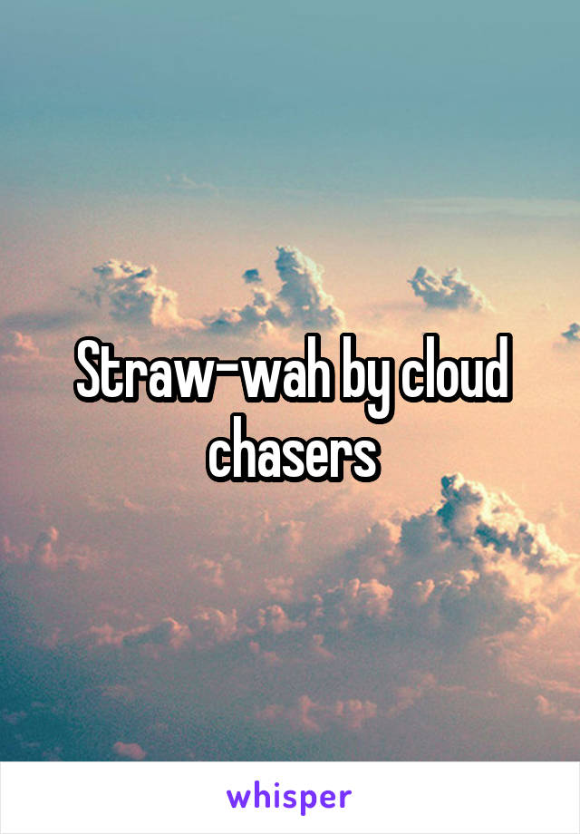 Straw-wah by cloud chasers
