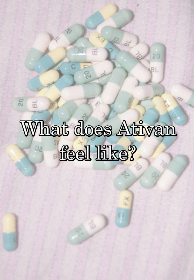 What does Ativan feel like?