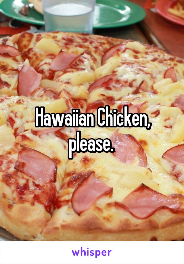 Hawaiian Chicken, please. 