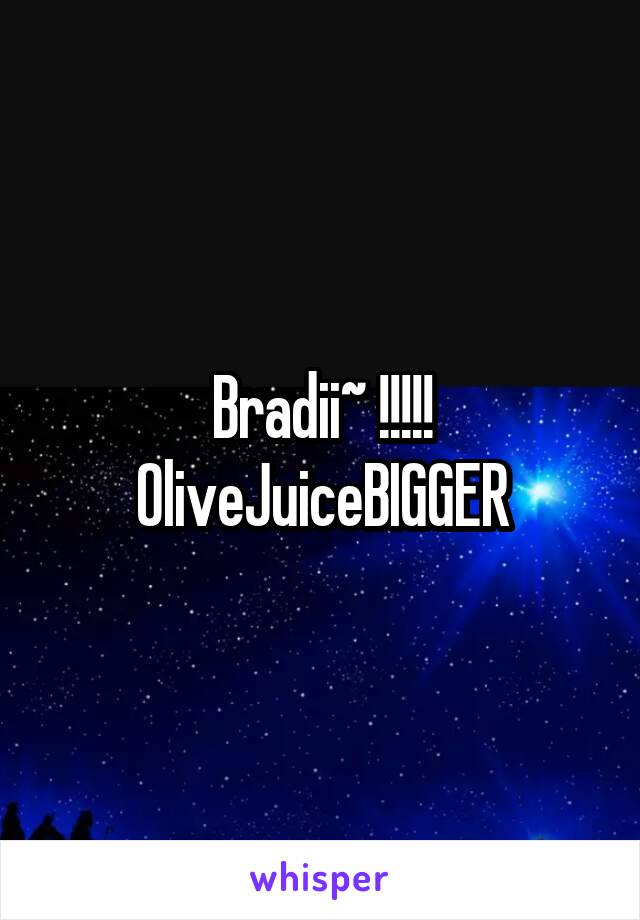 Bradii~ !!!!!
OliveJuiceBIGGER