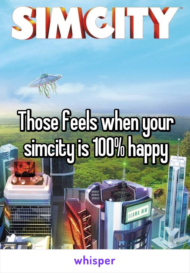 Those feels when your simcity is 100% happy