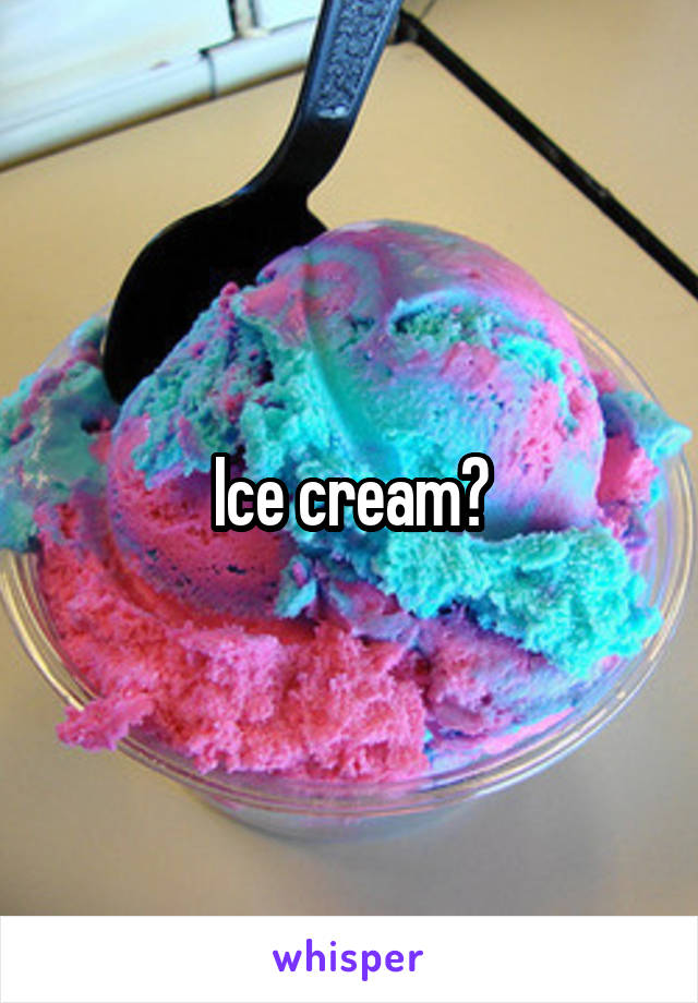 Ice cream?