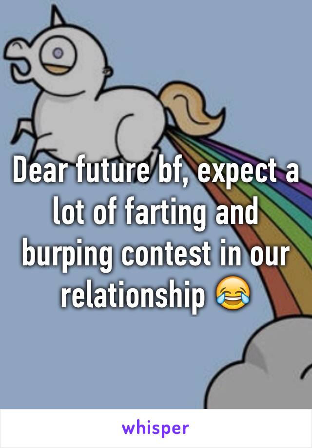 Dear future bf, expect a lot of farting and burping contest in our relationship 😂