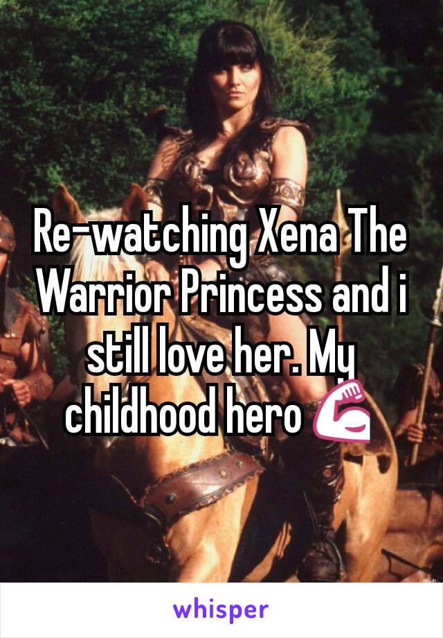 Re-watching Xena The Warrior Princess and i still love her. My childhood hero💪
