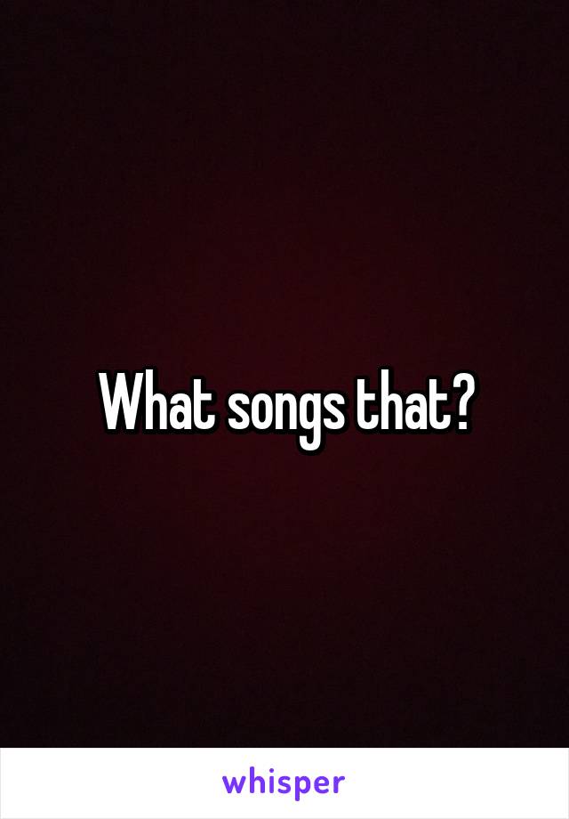 What songs that?
