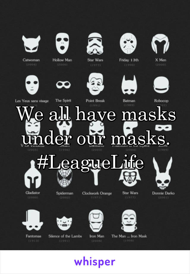 We all have masks under our masks. #LeagueLife  