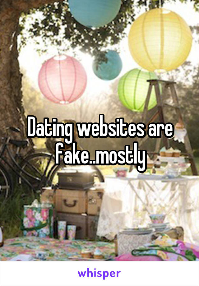 Dating websites are fake..mostly
