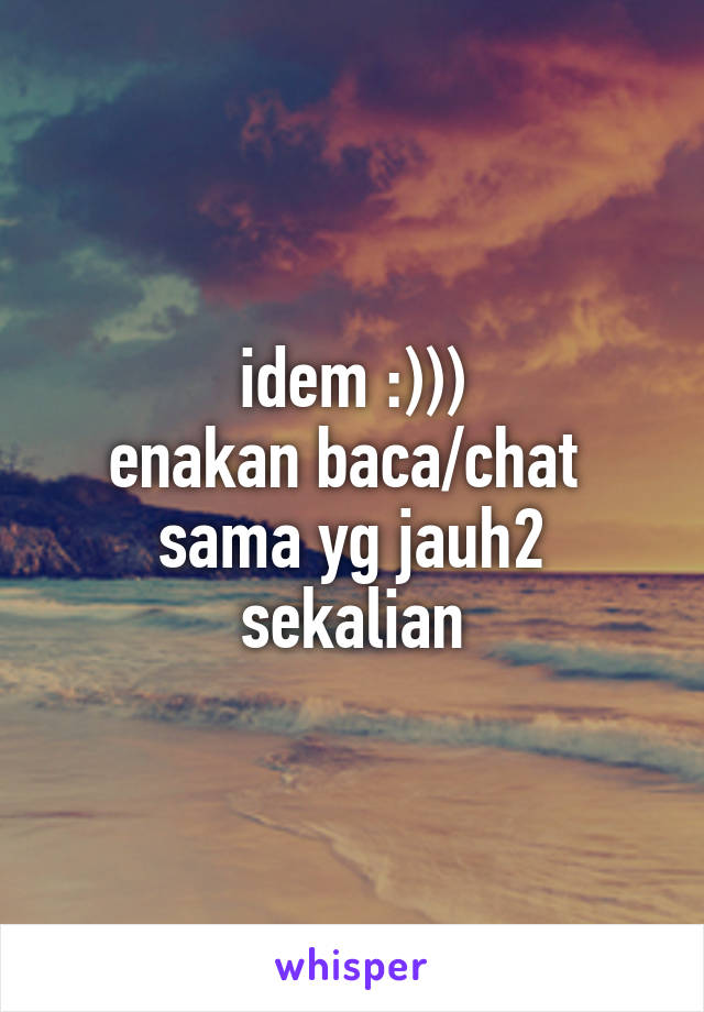 idem :)))
enakan baca/chat 
sama yg jauh2 sekalian