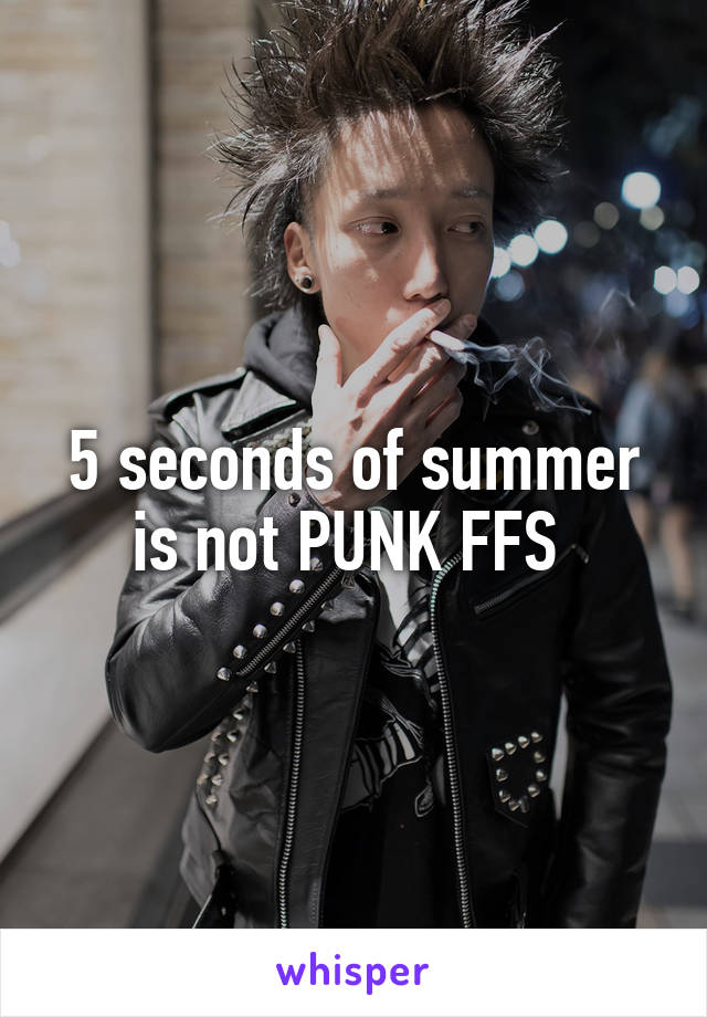 5 seconds of summer is not PUNK FFS 