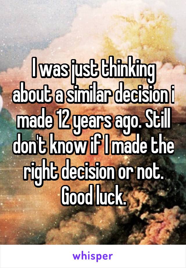 I was just thinking about a similar decision i made 12 years ago. Still don't know if I made the right decision or not.
Good luck.
