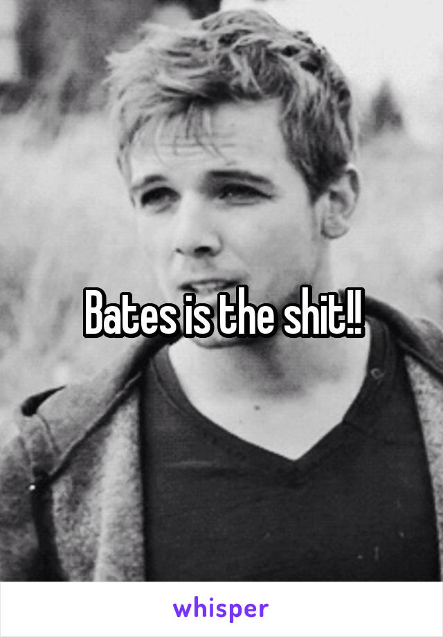 Bates is the shit!!