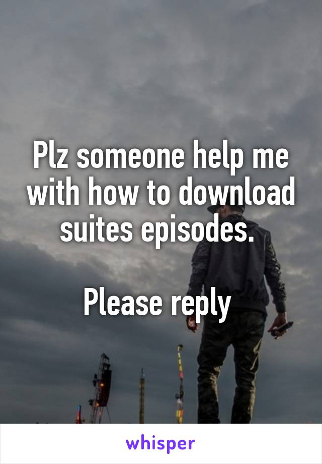 Plz someone help me with how to download suites episodes. 

Please reply 