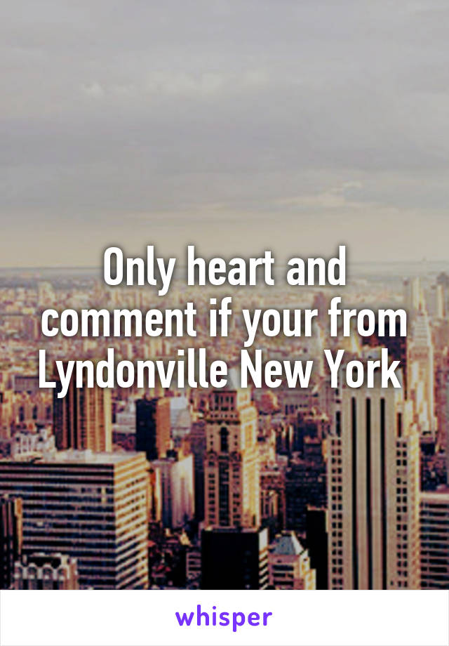 Only heart and comment if your from Lyndonville New York 