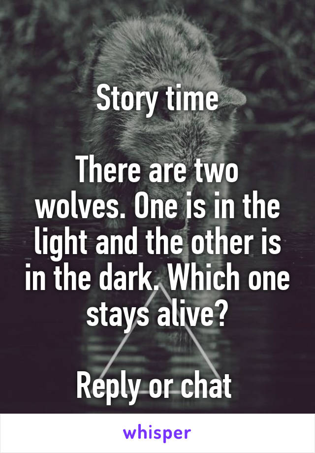 
Story time

There are two wolves. One is in the light and the other is in the dark. Which one stays alive?

Reply or chat 