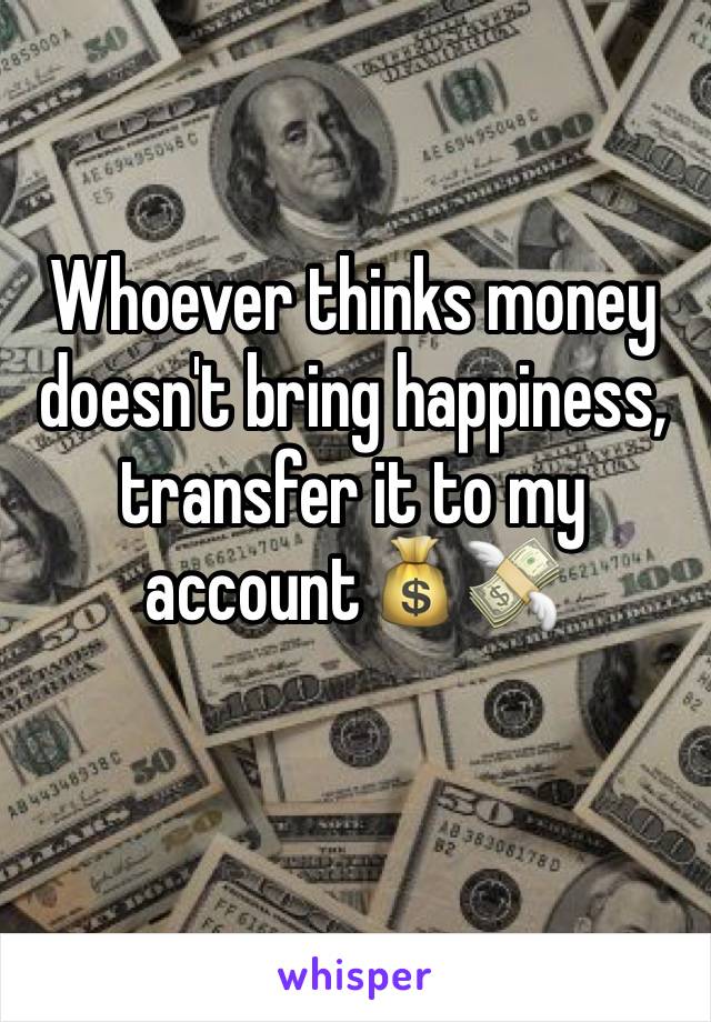 Whoever thinks money doesn't bring happiness, transfer it to my account💰💸