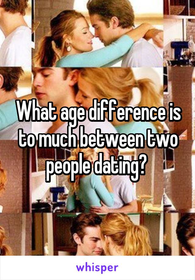 What age difference is to much between two people dating? 