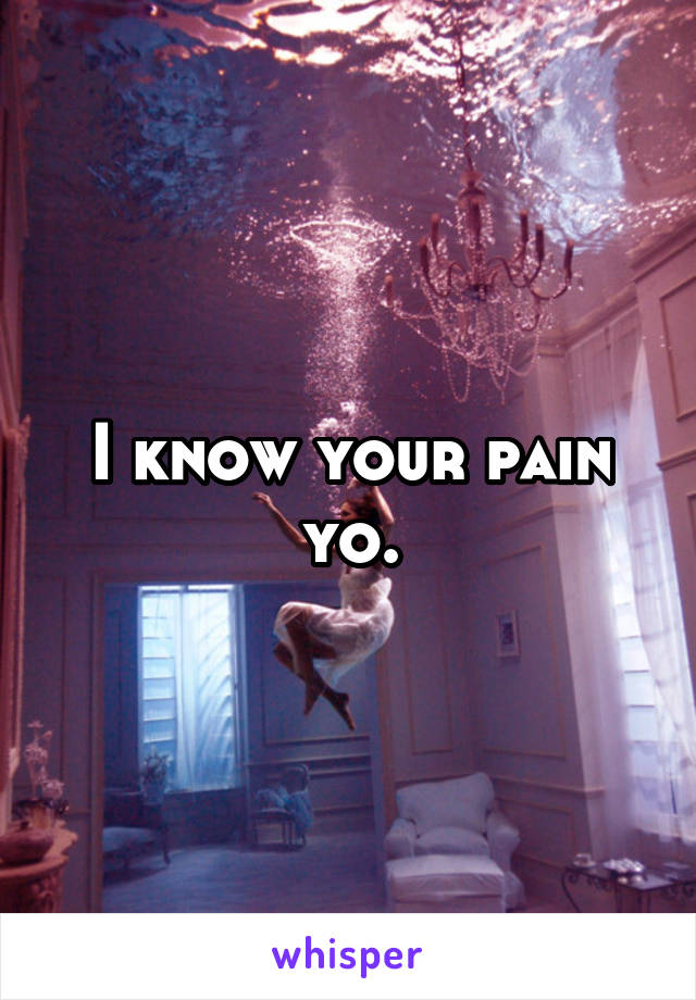 I know your pain yo.