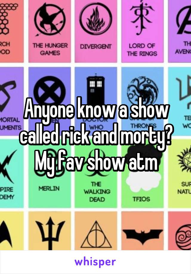 Anyone know a show called rick and morty? My fav show atm