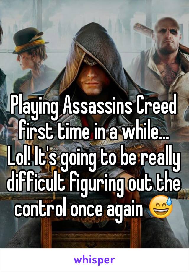 Playing Assassins Creed first time in a while... Lol! It's going to be really difficult figuring out the control once again 😅