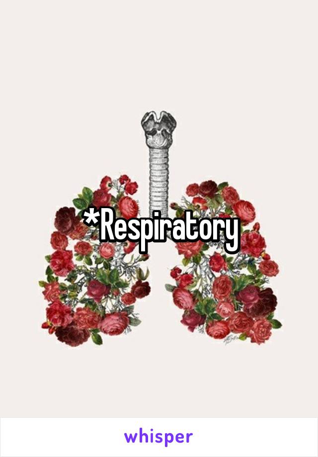 *Respiratory