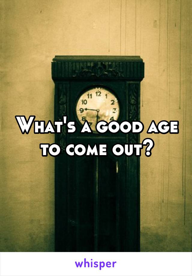 What's a good age to come out?