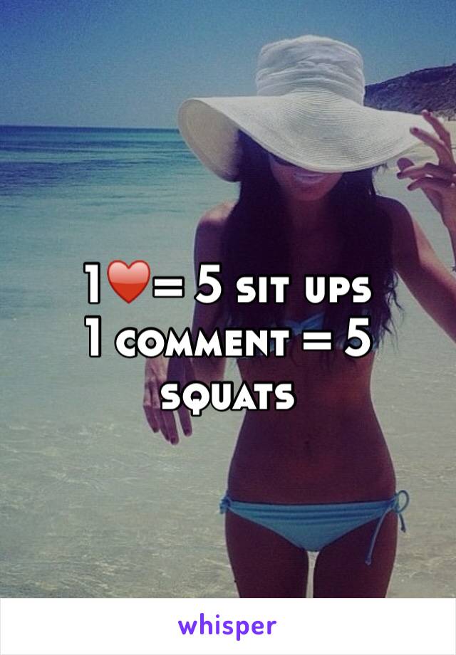 1♥️= 5 sit ups 
1 comment = 5 squats 
