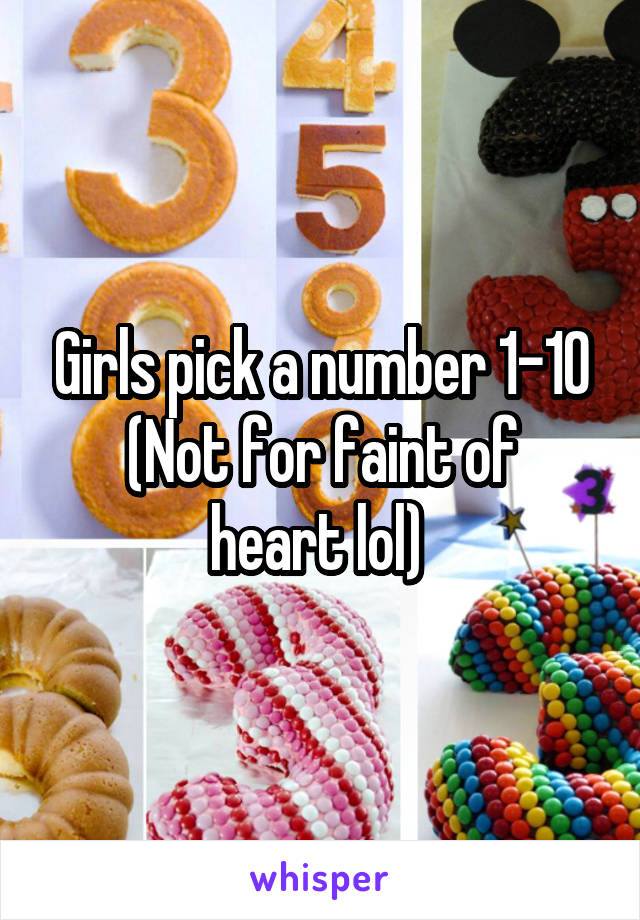 Girls pick a number 1-10
(Not for faint of heart lol) 