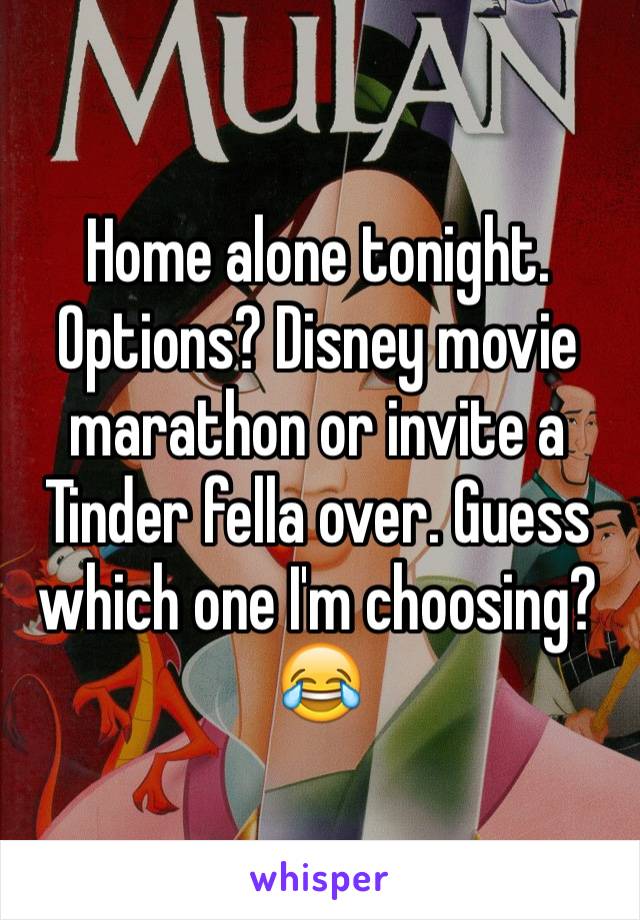 Home alone tonight. Options? Disney movie marathon or invite a Tinder fella over. Guess which one I'm choosing? 😂