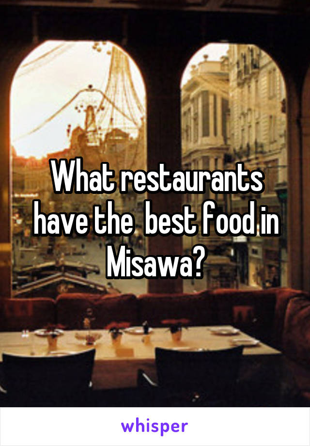What restaurants have the  best food in Misawa?